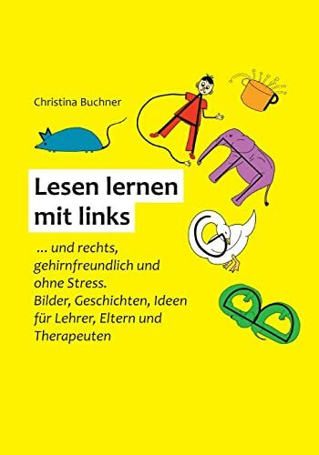 Lesen lernen mit links: ... und rechts, gehirnfreundlich und ohne Stress. Bilder, Geschichten, Ideen für Kinder, Lehrer und Eltern.