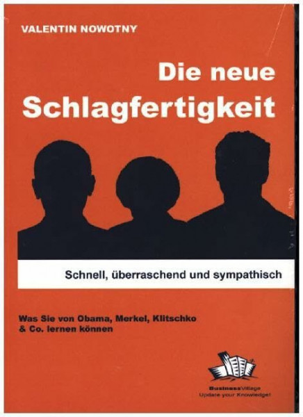 Die neue Schlagfertigkeit: Schnell, überraschend und sympathisch. Was Sie von Obama, Merkel, Klitschko & Co. lernen können