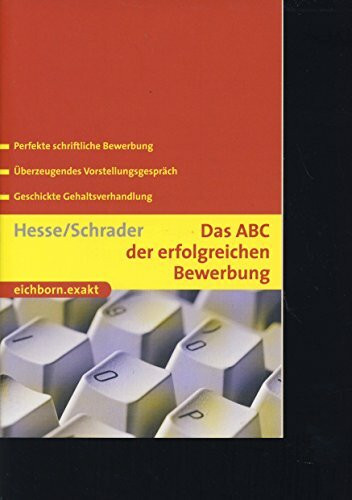 Das ABC der erfolgreichen Bewerbung: Perfekte schriftliche Bewerbung - überzeugendes Vorstellungsgespräch - geschickte Gehaltsverhandlung (Eichborn exakt)