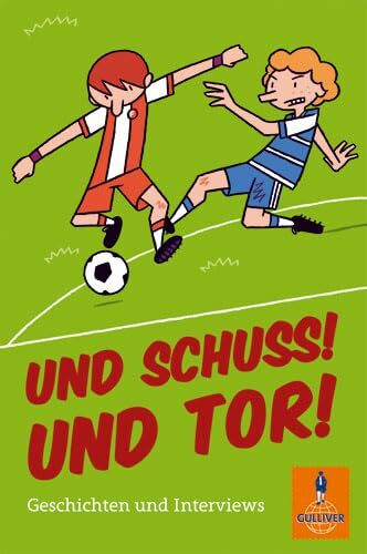 Und Schuss! Und Tor!: Geschichten und Interviews (Gulliver)
