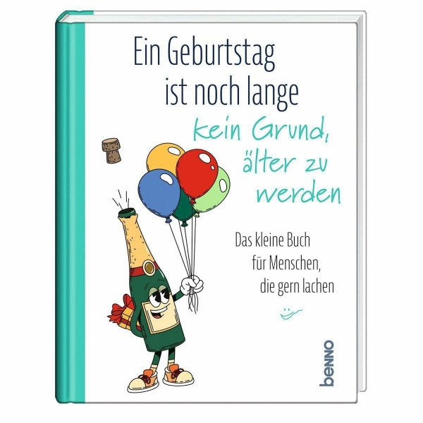 Ein Geburtstag ist noch lange kein Grund, älter zu werden: Das kleine Buch für Menschen, die gern lachen