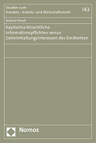 Kapitalmarktrechtliche Informationspflichten versus Geheimhaltungsinteressen des Emittenten (Studien zum Handels-, Arbeits- und Wirtschaftsrecht, Band 143) Kapitalmarktrechtliche Informationspflichten versus Geheimhaltungsinteressen des Emittenten (Studien zum Handels-, Arbeits- und Wirtschaftsrecht, Band 143)