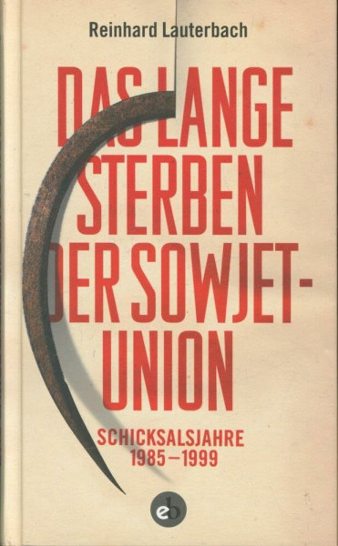 Das lange Sterben der Sowjetunion: Schicksalsjahre 1985-1999