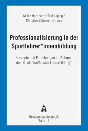 Professionalisierung in der Sportlehrer*innenbildung: Konzepte und Forschungen im Rahmen der "Qualitätsoffensive Lehrerbildung" ... Rahmen der "Qualitätsoffensive Lehrerbildung"
