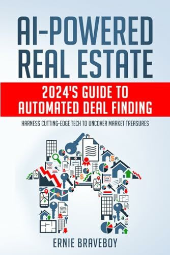 AI-Powered Real Estate: 2024's Guide to Automated Deal Finding: Harness Cutting-Edge Tech to Uncover Market Treasures