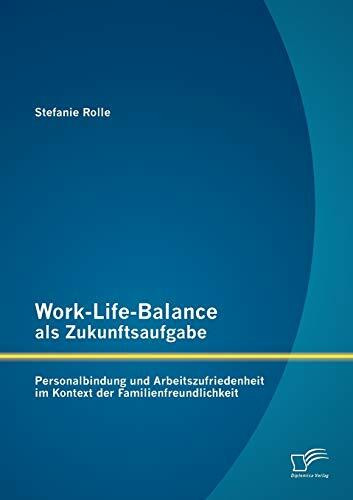 Work-Life-Balance als Zukunftsaufgabe: Personalbindung und Arbeitszufriedenheit im Kontext der...