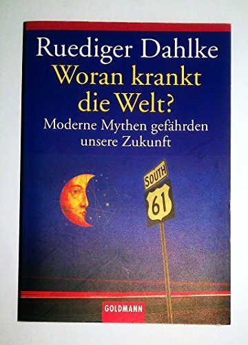 Woran krankt die Welt?: Moderne Mythen gefährden unsere Zukunft