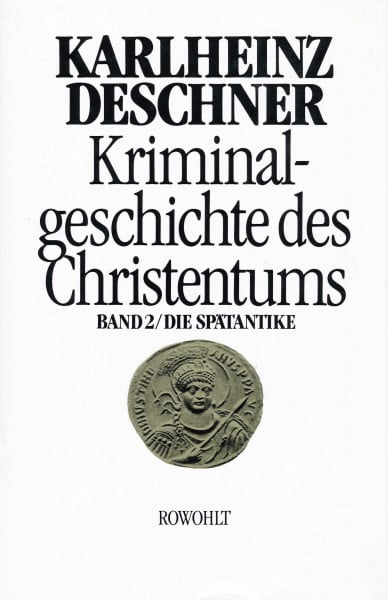 Kriminalgeschichte des Christentums 2: Die Spätantike: Von den katholischen 'Kinderkaisern' bis zur Ausrottung der arianischen Wandalen und Ostgoten unter Justinian I. (527 - 565)