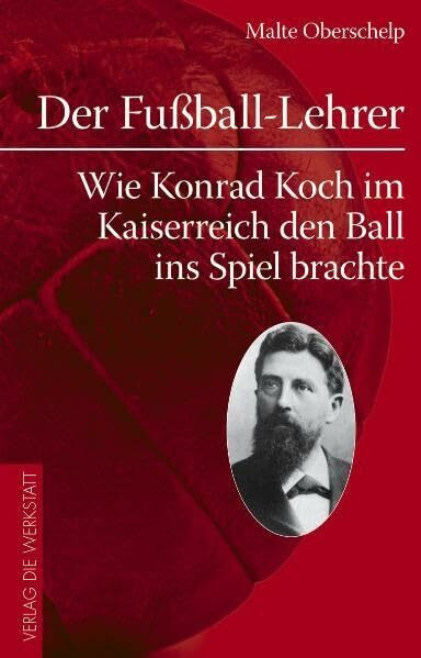 Der Fußball-Lehrer: Wie Konrad Koch im Kaiserreich den Ball ins Spiel brachte