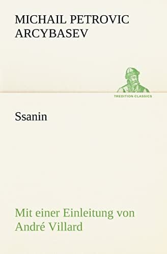 Ssanin: Mit einer Einleitung von André Villard, einem Vorwort des Verlegers, und sämtlichen die Konfiskation des Werkes in deutscher Sprache ... (TREDITION CLASSICS)