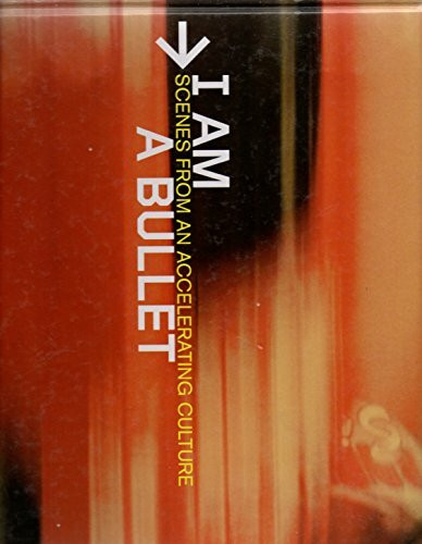 Am a Bullet: Scenes from an Acceleration Culture: Scenes from an Accelerating Culture