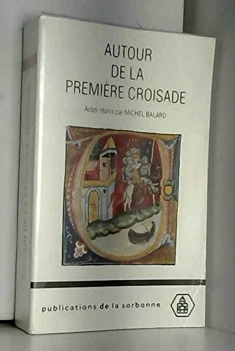 Autour De La Premiere Croisade. Colloque De Clermont-Ferrand, 22-25 Juin 1995