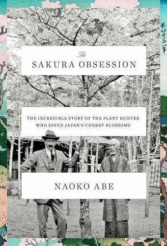 The Sakura Obsession: The Incredible Story of the Plant Hunter Who Saved Japan's Cherry Blossoms