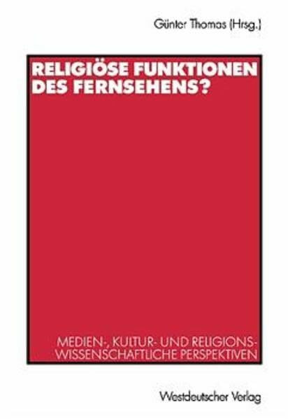 Religiöse Funktion des Fernsehens?: Medien-, kultur- und religionswissenschaftliche Perspektiven
