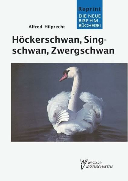 HÖCKERSCHWAN, SINGSCHWAN,... UND ZWERGSCHWAN (Die Neue Brehm-Bücherei: Zoologische, botanische und paläontologische Monografien)