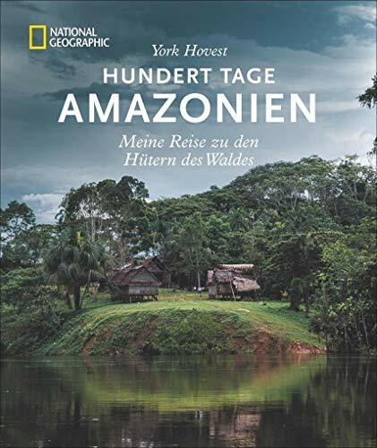 Bildband Südamerika: Hundert Tage Amazonien. Meine Reise zu den Hütern des Waldes. National Geographic. York Hovest erkundet mit Indios den größten ... fließt.: Meine Reise zu den Hütern des Waldes