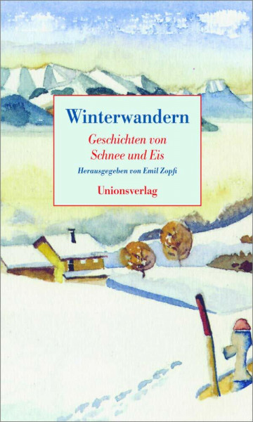 Winterwandern: Geschichten von Schnee und Eis: Geschichten von Schnee und Eis. Herausgegeben von Emil Zopfi. Herausgegeben von Emil Zopfi