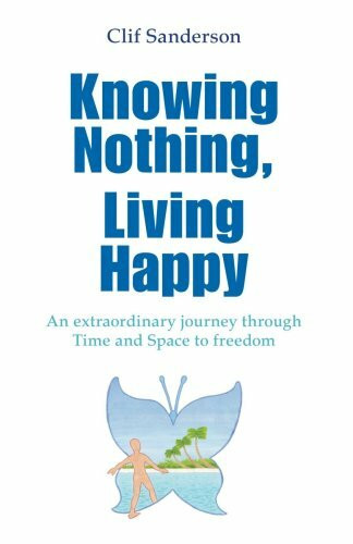 Knowing Nothing, Living Happy: An Extraordinary Journey Through Time And Space To Freedom