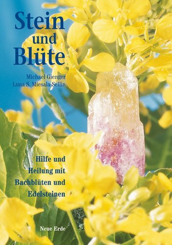 Stein und Blüte: Hilfe und Heilung mit Bach-Blüten und Edelsteinen