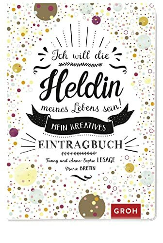 Ich will die Heldin meines Lebens sein: Mein kreatives Eintragbuch