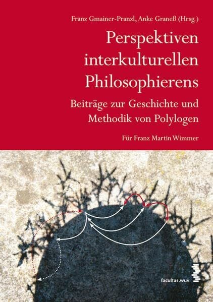 Perspektiven interkulturellen Philosophierens. Beiträge zur Geschichte und Methodik von Polylogen: Für Franz Martin Wimmer