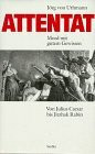 Attentat. Mord mit gutem Gewissen. Von Julius Caesar bis Jitzhak Rabin
