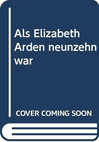 Als Elizabeth Arden neunzehn war: Roman.