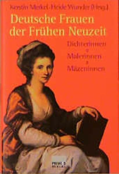 Deutsche Frauen der Frühen Neuzeit: Dichterinnen, Malerinnen, Mäzeninnen