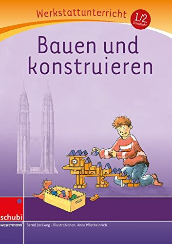 Bauen und konstruieren: Werkstatt 1. / 2. Schuljahr (Werkstatt zu Zora, auch unabhängig einsetzbar): Werkstattunterrricht. Werkstattreihe. 5 - 9 Jahre (Werkstätten 1./2. Schuljahr)