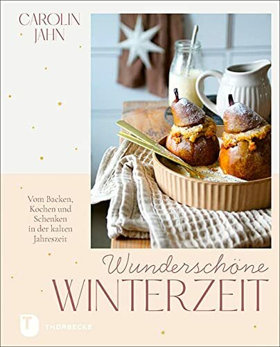 Wunderschöne Winterzeit: Vom Backen, Kochen und Schenken in der kalten Jahreszeit Wunderschöne Winterzeit: Vom Backen, Kochen und Schenken in der kalten Jahreszeit