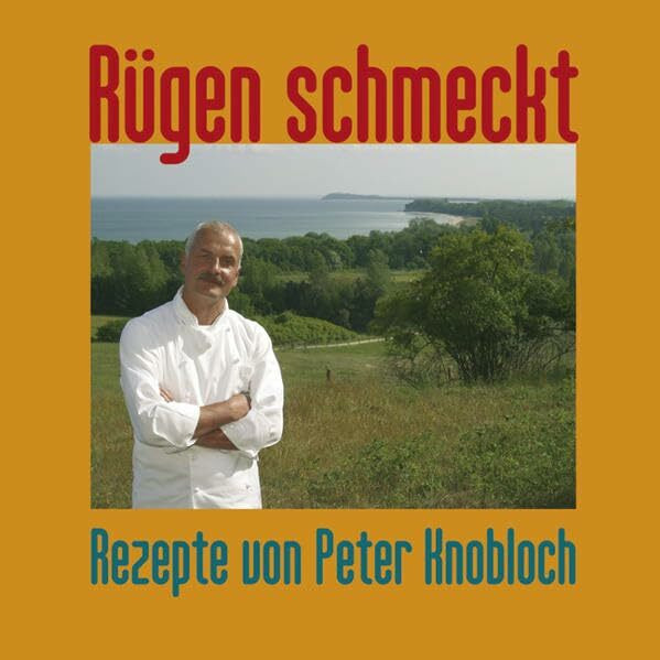 Rügen schmeckt: Rezepte von Küchenmeister Peter Knobloch