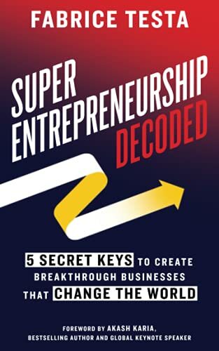Super-Entrepreneurship Decoded: 5 Secret Keys to Create Breakthrough Businesses that Change the World Super-Entrepreneurship Decoded: 5 Secret Keys to Create Breakthrough Businesses that Change the World