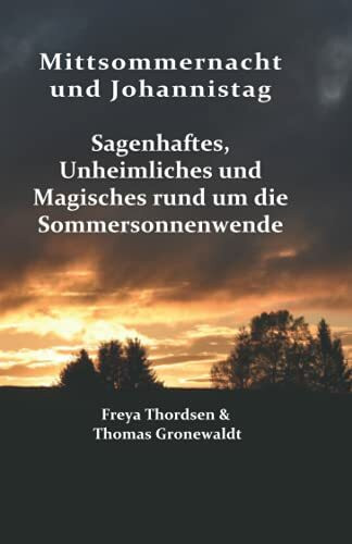 Mittsommernacht und Johannistag. Sagenhaftes, Unheimliches und Magisches rund um die Sommersonnenwende