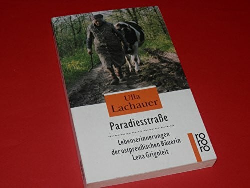 Paradiesstraße. Lebenserinnerungen der ostpreußischen Bäuerin Lena Grigoleit