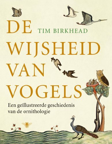 De wijsheid van vogels: een geillustreerde geschiedenis van de ornithologie: een geïllustreerde geschiedenis van de ornithologie