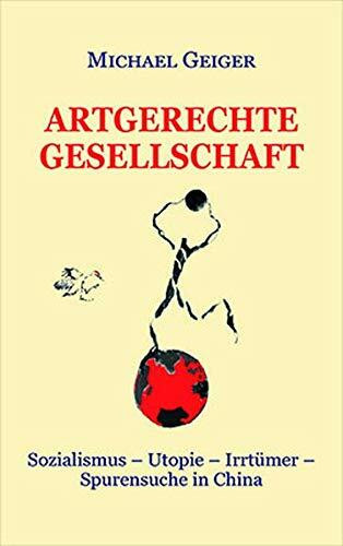 ARTGERECHTE GESELLSCHAFT: Sozialismus - Utopie - Irrtümer - Spurensuche in China