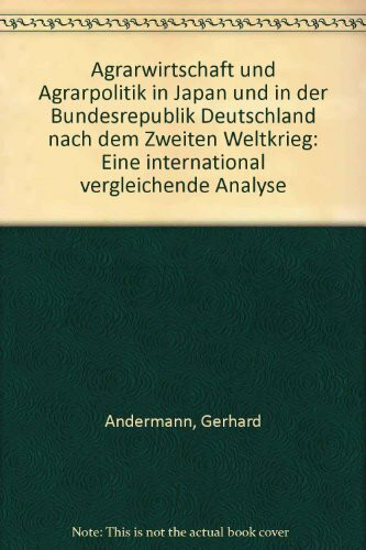 Agrarwirtschaft und Agrarpolitik in Japan und der Bundesrepublik nach dem Zweiten Weltkrieg. Eine international vergleichende Analyse