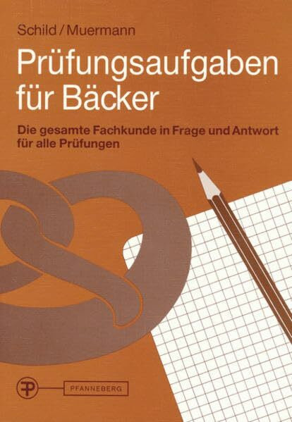 Prüfungsaufgaben für Bäcker: Die gesamte Fachkunde in Frage und Antwort für alle Prüfungen