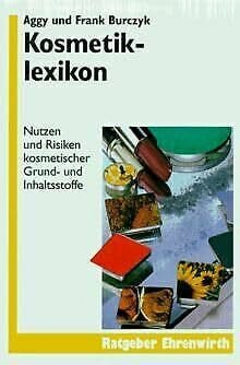 Kosmetik-Lexikon: Nutzen und Risiken kosmetischer Grund- und Inhaltsstoffe (Ratgeber Ehrenwirth)