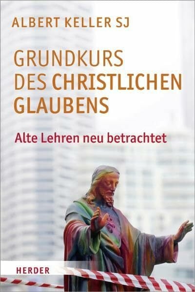 Grundkurs des christlichen Glaubens: Alte Lehren neu betrachtet