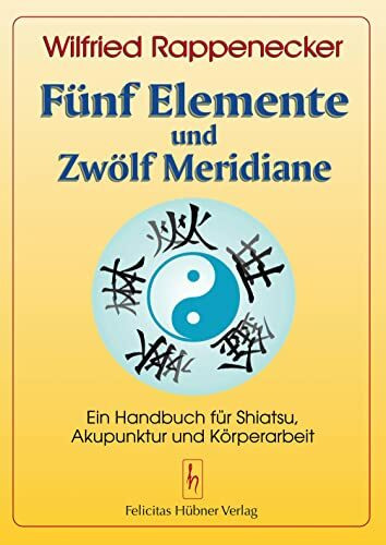 Fünf Elemente und Zwölf Meridiane: Ein Handbuch für Shiatsu und Akupunktur