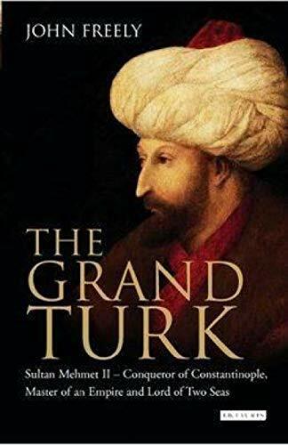 The Grand Turk: Sultan Mehmet II - Conqueror of Constantinople, Master of an Empire and Lord of Two Seas The Grand Turk: Sultan Mehmet II - Conqueror of Constantinople, Master of an Empire and Lord of Two Seas