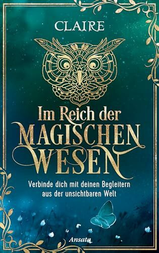 Im Reich der magischen Wesen: Verbinde dich mit deinen Begleitern aus der unsichtbaren Welt