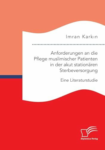 Anforderungen an die Pflege muslimischer Patienten in der akut stationären Sterbeversorgung. Eine Literaturstudie
