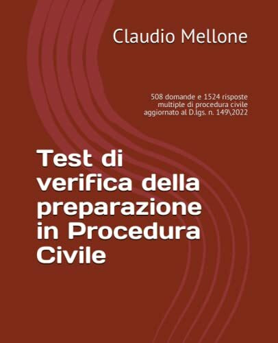 Test di verifica della preparazione in Procedura Civile: 508 domande e 1524 risposte multiple di procedura civile aggiornato al D.lgs. n. 149 2 (I libri giuridici dell'Avv. Claudio Mellone)