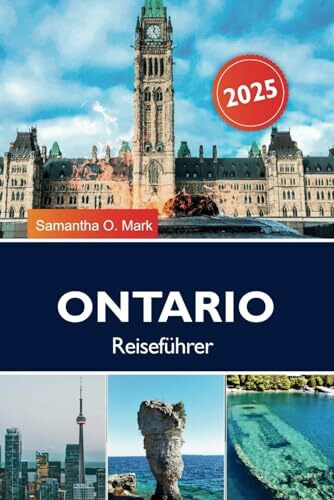 ONTARIO REISEFÜHRER 2025: Entdecken Sie Kanadas majestätische Landschaften: Nationalparks, geschäftige Städte und ruhige Seen