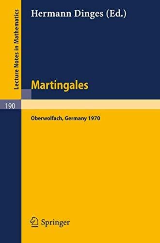 Martingales: A Report on a Meeting at Oberwolfach, May 17-23, 1970 (Lecture Notes in Mathematics, 190, Band 190)
