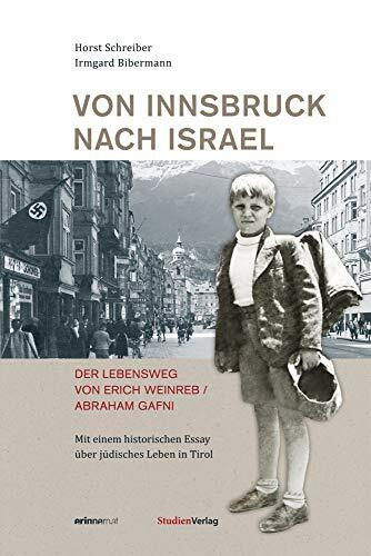 Von Innsbruck nach Israel. Der Lebensweg von Erich Weinreb/Abraham Gafni: Mit einem historischen Essay über jüdisches Leben in Tirol (Studien zu Geschichte und Politik)