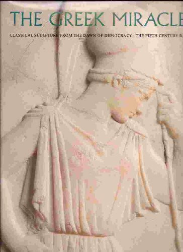 The Greek Miracle: Classical Sculpture from the Dawn of Democracy, the Fifth Century B.C.