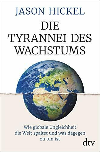 Die Tyrannei des Wachstums: Wie globale Ungleichheit die Welt spaltet und was dagegen zu tun ist